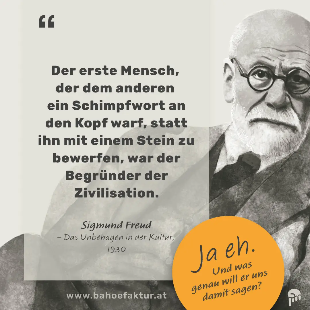 „Der erste Mensch, der dem anderen ein Schimpfwort an den Kopf warf, statt ihn mit einem Stein zu bewerfen, war der Begründer der Zivilisation.“